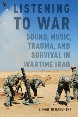 Naslouchání válce: Zvuk, hudba, trauma a přežití ve válečném Iráku - Listening to War: Sound, Music, Trauma, and Survival in Wartime Iraq