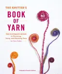 The Knitter's Book of Yarn: The Ultimate Guide to Choosing, Using, and Enjoying Yarn (Kniha o přízi pro pletařky: dokonalý průvodce výběrem, používáním a užíváním příze) - The Knitter's Book of Yarn: The Ultimate Guide to Choosing, Using, and Enjoying Yarn