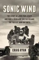 Sonický vítr: Příběh Johna Paula Stappa a jak se z odpadlického lékaře stal nejrychlejší muž na světě - Sonic Wind: The Story of John Paul Stapp and How a Renegade Doctor Became the Fastest Man on Earth
