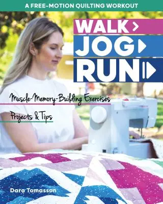 Chůze, běh, běh - cvičení quiltování volným pohybem: Cvičení, projekty a tipy pro budování svalové paměti. - Walk, Jog, Run-A Free-Motion Quilting Workout: Muscle-Memory-Building Exercises, Projects & Tips