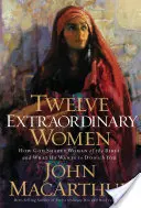 Dvanáct neobyčejných žen: Jak Bůh formoval ženy Bible a co chce udělat s vámi - Twelve Extraordinary Women: How God Shaped Women of the Bible, and What He Wants to Do with You