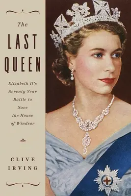 Poslední královna: Sedmdesátiletý boj Alžběty II. o záchranu rodu Windsorů - The Last Queen: Elizabeth II's Seventy Year Battle to Save the House of Windsor