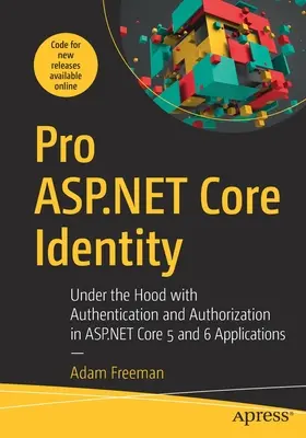 Pro ASP.NET Core Identita: Pod pokličkou autentizace a autorizace v aplikacích ASP.NET Core 5 a 6 - Pro ASP.NET Core Identity: Under the Hood with Authentication and Authorization in ASP.NET Core 5 and 6 Applications