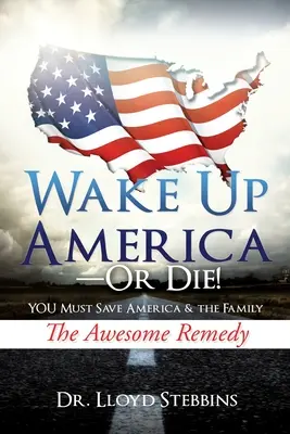 Probuď se, Ameriko - nebo zemři!: Musíte zachránit Ameriku a rodinu Úžasný lék. - Wake Up America - or Die!: YOU Must Save America & the Family The Awesome Remedy