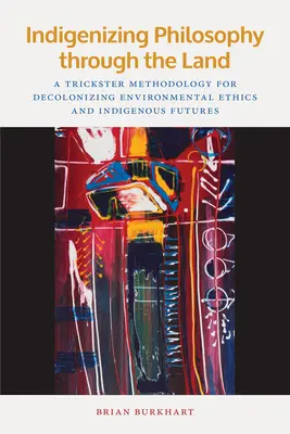 Indigenizing Philosophy Through the Land: Metodologie tricksterů pro dekolonizaci environmentální etiky a domorodou budoucnost. - Indigenizing Philosophy Through the Land: A Trickster Methodology for Decolonizing Environmental Ethics and Indigenous Futures