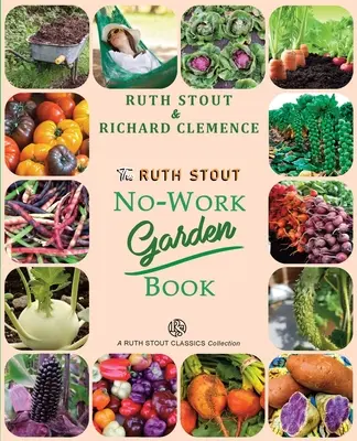 Kniha o zahradničení bez práce od Ruth Stoutové: Tajemství slavné celoroční metody mulčování - The Ruth Stout No-Work Garden Book: Secrets of the Famous Year Round Mulch Method