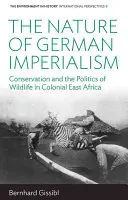 Povaha německého imperialismu: Ochrana přírody a politika divoké přírody v koloniální východní Africe - The Nature of German Imperialism: Conservation and the Politics of Wildlife in Colonial East Africa