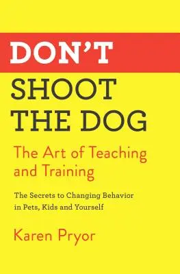 Nestřílejte na psa: Umění výuky a výcviku - Don't Shoot the Dog: The Art of Teaching and Training