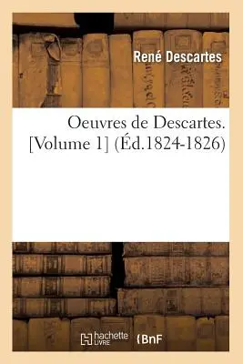 Oeuvres de Descartes. [Svazek 1] (1824-1826) - Oeuvres de Descartes. [Volume 1] (d.1824-1826)