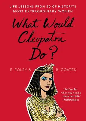 Co by udělala Kleopatra?: Životní lekce od 50 nejpozoruhodnějších žen historie: Jak by se chovala Kleopatra? - What Would Cleopatra Do?: Life Lessons from 50 of History's Most Extraordinary Women