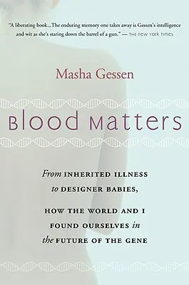 Na krvi záleží: Od Brca1 ke konstruktérským dětem: Jak jsme se se světem ocitli v budoucnosti genů - Blood Matters: From Brca1 to Designer Babies, How the World and I Found Ourselves in the Future of the Gene