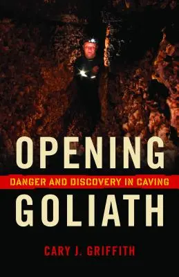 Otevření Goliáše: Nebezpečí a objevy v jeskyních - Opening Goliath: Danger and Discovery in Caving