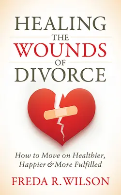Léčení ran po rozvodu: Jak jít dál zdravěji, šťastněji a spokojeněji? - Healing the Wounds of Divorce: How to Move on Healthier, Happier, and More Fulfilled