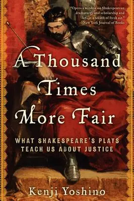 Tisíckrát spravedlivější: Tisíckrát víc: Co nás Shakespearovy hry učí o spravedlnosti? - A Thousand Times More Fair: What Shakespeare's Plays Teach Us about Justice