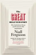 Velká degenerace - Jak se rozkládají instituce a umírají ekonomiky - Great Degeneration - How Institutions Decay and Economies Die