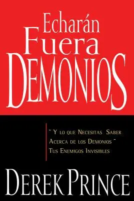 Echarn Fuera Demonios: Tus Enemigos Invisibles: Y Lo Que Necesitas Saber Acerca de Los Demonios, Tus Enemigos Invisibles. - Echarn Fuera Demonios: Y Lo Que Necesitas Saber Acerca de Los Demonios, Tus Enemigos Invisibles