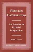 Procesní katolicismus: Cvičení v církevní představivosti - Process Catholicism: An Exercise in Ecclesial Imagination