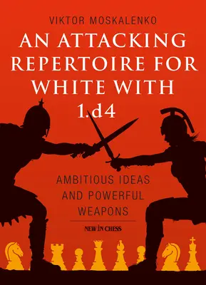 Útočný repertoár pro bílé s 1.D4: ambiciózní nápady a mocné zbraně - An Attacking Repertoire for White with 1.D4: Ambitious Ideas and Powerful Weapons
