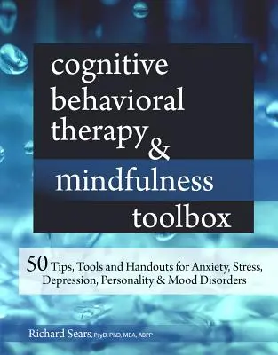 Kognitivně-behaviorální terapie a Mindfulness Toolbox: 50 tipů, nástrojů a pomůcek pro úzkost, stres, depresi, poruchy osobnosti a nálady. - Cognitive Behavioral Therapy & Mindfulness Toolbox: 50 Tips, Tools and Handouts for Anxiety, Stress, Depression, Personality and Mood Disorders