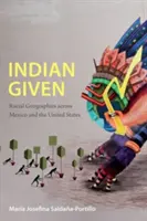 Indiánský dán: Rasová geografie v Mexiku a Spojených státech amerických - Indian Given: Racial Geographies across Mexico and the United States