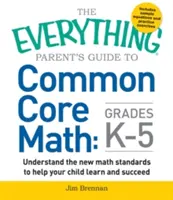 Průvodce pro rodiče ke společnému základu matematiky pro třídy K-5 (The Everything Parent's Guide to Common Core Math Grades K-5) - The Everything Parent's Guide to Common Core Math Grades K-5