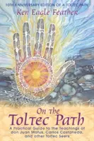 Na toltécké stezce: Dona Juana Matuse, Carlose Castanedy a dalších toltéckých věrozvěstů - On the Toltec Path: A Practical Guide to the Teachings of Don Juan Matus, Carlos Castaneda, and Other Toltec Seers