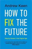 Jak napravit budoucnost - Zůstat člověkem v digitálním věku - How to Fix the Future - Staying Human in the Digital Age