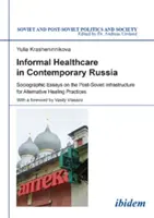 Neformální zdravotní péče v současném Rusku - sociografické eseje o postsovětské infrastruktuře alternativních léčebných postupů - Informal Healthcare in Contemporary Russia - Sociographic Essays on the Post-Soviet Infrastructure for Alternative Healing Practices