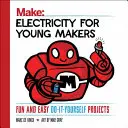 Elektřina pro mladé tvůrce: Zábavné a snadné projekty pro kutily. - Electricity for Young Makers: Fun and Easy Do-It-Yourself Projects