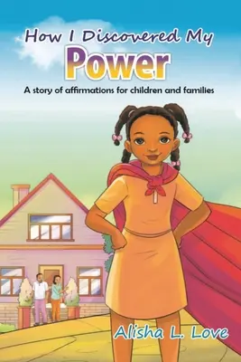 Jak jsem objevil svou sílu: Příběh o afirmaci pro děti a rodiny. - How I Discovered My Power: A story of affirmation for children and families.
