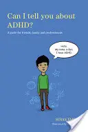 Můžu ti říct o adhd?: Průvodce pro přátele, rodinu a odborníky - Can I Tell You about Adhd?: A Guide for Friends, Family and Professionals