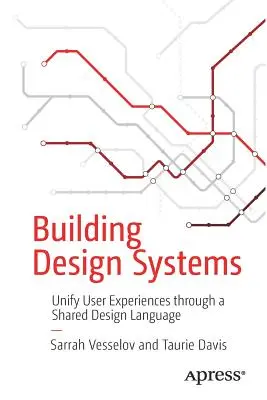 Systémy navrhování budov: Sjednocení uživatelských zkušeností prostřednictvím sdíleného jazyka navrhování - Building Design Systems: Unify User Experiences Through a Shared Design Language