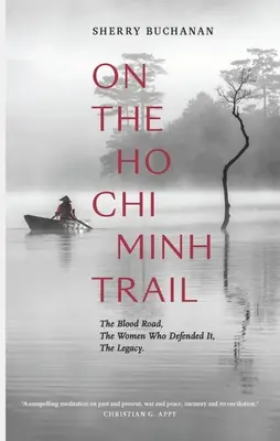 Na Ho Či Minově stezce: Krvavá cesta, ženy, které ji bránily, dědictví - On the Ho Chi Minh Trail: The Blood Road, the Women Who Defended It, the Legacy