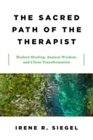 Posvátná cesta terapeuta: a transformace klienta: moderní léčení, prastará moudrost a transformace klienta - The Sacred Path of the Therapist: Modern Healing, Ancient Wisdom, and Client Transformation