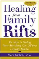 Uzdravení z rodinných rozporů: Deset kroků k nalezení klidu po odloučení od člena rodiny - Healing from Family Rifts: Ten Steps to Finding Peace After Being Cut Off from a Family Member