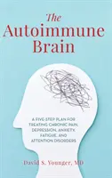 Autoimunitní mozek: Pětistupňový plán pro léčbu chronické bolesti, deprese, úzkosti, únavy a poruch pozornosti. - The Autoimmune Brain: A Five-Step Plan for Treating Chronic Pain, Depression, Anxiety, Fatigue, and Attention Disorders