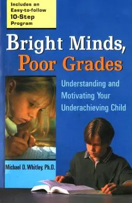 Bystrá mysl, špatné známky: Pochopení a motivace špatně prospívajícího dítěte. - Bright Minds, Poor Grades: Understanding and Motivating Your Underachieving Child