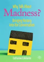 Proč mluvit o šílenství?: Zapojení historie do konverzace - Why Talk about Madness?: Bringing History Into the Conversation