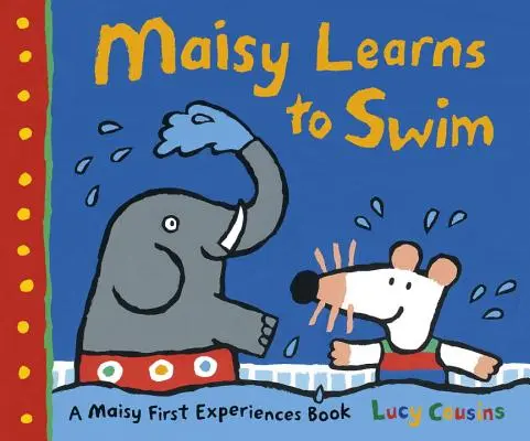 Maisy se učí plavat: Knížka o prvních zkušenostech Maisy: Maisy se naučí plavat - Maisy Learns to Swim: A Maisy First Experience Book