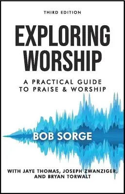 Exploring Worship Third Edition: Praktický průvodce chválou a uctíváním - Exploring Worship Third Edition: A Practical Guide to Praise and Worship