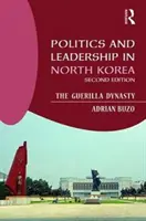 Politika a vedení v Severní Koreji: Guerillová dynastie - Politics and Leadership in North Korea: The Guerilla Dynasty