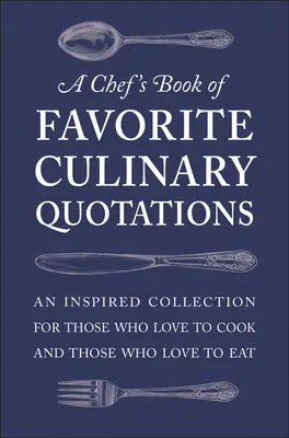 Kuchařova kniha oblíbených kulinářských citátů: Inspirativní sbírka pro ty, kdo rádi vaří, a pro ty, kdo rádi jedí - A Chef's Book of Favorite Culinary Quotations: An Inspired Collection for Those Who Love to Cook and Those Who Love to Eat