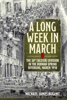 Dlouhý březnový týden: 36. ulsterská divize v německé jarní ofenzivě, březen 1918 - A Long Week in March: The 36th (Ulster) Division in the German Spring Offensive, March 1918