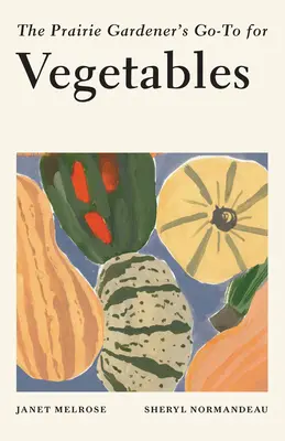 Zelenina pro zahrádkáře z prérie - The Prairie Gardener's Go-To for Vegetables