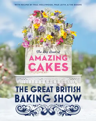 The Great British Baking Show: Velká kniha úžasných dortů: The Big Book of Amazing Cakes - The Great British Baking Show: The Big Book of Amazing Cakes