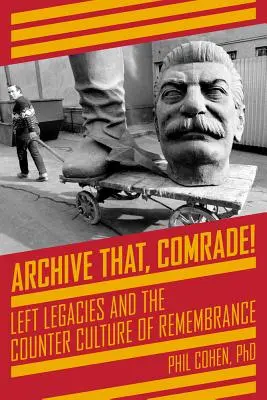 Archivuj to, soudruhu!: Levicové dědictví a kontrakultura vzpomínání - Archive That, Comrade!: Left Legacies and the Counter Culture of Remembrance