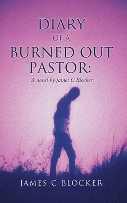 Deník vyhořelého pastora: A novel by James C Blocker - Diary of a Burned Out Pastor: A novel by James C Blocker
