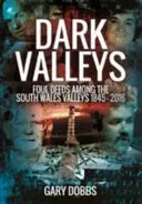 Temná údolí: Tmavé údolí: nekalé činy v údolích jižního Walesu 1845 - 2016 - Dark Valleys: Foul Deeds Among the South Wales Valleys 1845 - 2016