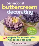 Senzační zdobení máslovým krémem: Vychytávky: 50 projektů na šťavnaté dorty, minidortíky a cupcaky. - Sensational Buttercream Decorating: 50 Projects for Luscious Cakes, Mini-Cakes and Cupcakes