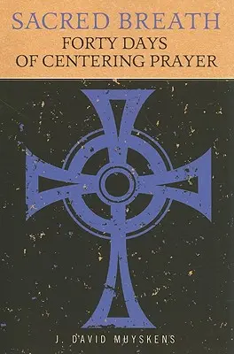 Posvátný dech: Čtyřicet dní soustředěné modlitby - Sacred Breath: Forty Days of Centering Prayer